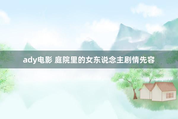 ady电影 庭院里的女东说念主剧情先容